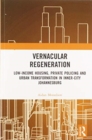Vernacular Regeneration : Low-income Housing, Private Policing and Urban Transformation in inner-city Johannesburg - Book
