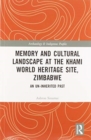 Memory and Cultural Landscape at the Khami World Heritage Site, Zimbabwe : An Un-inherited Past - Book