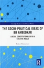 The Socio-political Ideas of BR Ambedkar : Liberal constitutionalism in a creative mould - Book