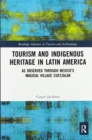 Tourism and Indigenous Heritage in Latin America : As Observed through Mexico's Magical Village Cuetzalan - Book