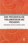 Semi-presidentialism, Parliamentarism and Presidents : Presidential Politics in Central Europe - Book