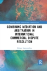 Combining Mediation and Arbitration in International Commercial Dispute Resolution - Book