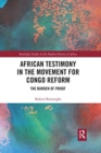African Testimony in the Movement for Congo Reform : The Burden of Proof - Book