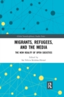 Migrants, Refugees, and the Media : The New Reality of Open Societies - Book