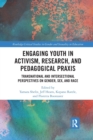 Engaging Youth in Activism, Research and Pedagogical Praxis : Transnational and Intersectional Perspectives on Gender, Sex, and Race - Book