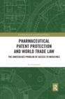 Pharmaceutical Patent Protection and World Trade Law : The Unresolved Problem of Access to Medicines - Book