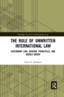 The Rule of Unwritten International Law : Customary Law, General Principles, and World Order - Book