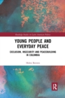 Young People and Everyday Peace : Exclusion, Insecurity and Peacebuilding in Colombia - Book