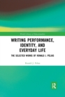 Writing Performance, Identity, and Everyday Life : The Selected Works of Ronald J. Pelias - Book