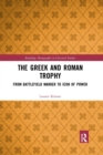 The Greek and Roman Trophy : From Battlefield Marker to Icon of Power - Book
