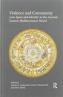 Violence and Community : Law, Space and Identity in the Ancient Eastern Mediterranean World - Book