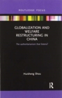 Globalization and Welfare Restructuring in China : The Authoritarianism That Listens? - Book