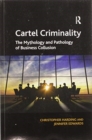 Cartel Criminality : The Mythology and Pathology of Business Collusion - Book