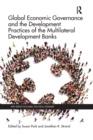 Global Economic Governance and the Development Practices of the Multilateral Development Banks - Book