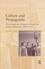 Culture and Propaganda : The Progressive Origins of American Public Diplomacy, 1936-1953 - Book