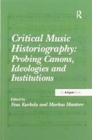 Critical Music Historiography: Probing Canons, Ideologies and Institutions - Book