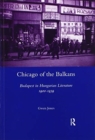 Chicago of the Balkans : Budapest in Hungarian Literature 1900-1939 - Book