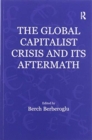 The Global Capitalist Crisis and Its Aftermath : The Causes and Consequences of the Great Recession of 2008-2009 - Book