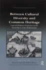 Between Cultural Diversity and Common Heritage : Legal and Religious Perspectives on the Sacred Places of the Mediterranean - Book