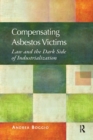 Compensating Asbestos Victims : Law and the Dark Side of Industrialization - Book