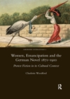 Women, Emancipation and the German Novel 1871-1910 : Protest Fiction in its Cultural Context - Book