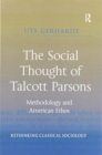 The Social Thought of Talcott Parsons : Methodology and American Ethos - Book