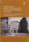 The Siege and the Fall of Constantinople in 1453 : Historiography, Topography, and Military Studies - Book