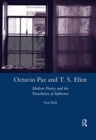 Octavio Paz and T. S. Eliot : Modern Poetry and the Translation of Influence - Book