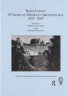 Reflections: 50 Years of Medieval Archaeology, 1957-2007: No. 30 : 50 Years of Medieval Archaeology, 1957-2007 - Book