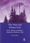 The Near and Distant God : Poetry, Idealism and Religious Thought from Holderlin to Eliot - Book