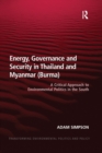 Energy, Governance and Security in Thailand and Myanmar (Burma) : A Critical Approach to Environmental Politics in the South - Book
