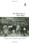 No Place for a War Baby : The Global Politics of Children born of Wartime Sexual Violence - Book