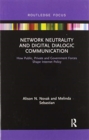 Network Neutrality and Digital Dialogic Communication : How Public, Private and Government Forces Shape Internet Policy - Book