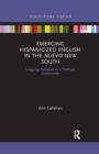 Emerging Hispanicized English in the Nuevo New South : Language Variation in a Triethnic Community - Book