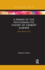 A Primer of the Psychoanalytic Theory of Herbert Silberer : What Silberer Said - Book