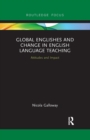 Global Englishes and Change in English Language Teaching : Attitudes and Impact - Book