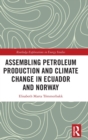 Assembling Petroleum Production and Climate Change in Ecuador and Norway - Book
