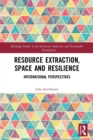 Resource Extraction, Space and Resilience : International Perspectives - Book