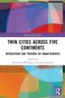 Twin Cities across Five Continents : Interactions and Tensions on Urban Borders - Book