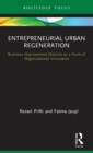 Entrepreneurial Urban Regeneration : Business Improvement Districts as a Form of Organizational Innovation - Book