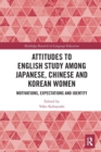 Attitudes to English Study among Japanese, Chinese and Korean Women : Motivations, Expectations and Identity - Book