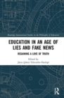 Education in an Age of Lies and Fake News : Regaining a Love of Truth - Book
