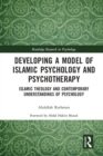 Developing a Model of Islamic Psychology and Psychotherapy : Islamic Theology and Contemporary Understandings of Psychology - Book