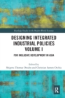 Designing Integrated Industrial Policies Volume I : For Inclusive Development in Asia - Book