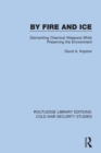 By Fire and Ice : Dismantling Chemical Weapons While Preserving the Environment - Book