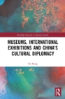 Museums, International Exhibitions and China's Cultural Diplomacy - Book