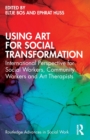 Using Art for Social Transformation : International Perspective for Social Workers, Community Workers and Art Therapists - Book