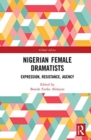 Nigerian Female Dramatists : Expression, Resistance, Agency - Book