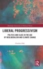 Liberal Progressivism : Politics and Class in the Age of Neoliberalism and Climate Change - Book