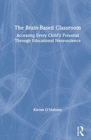 The Brain-Based Classroom : Accessing Every Child’s Potential Through Educational Neuroscience - Book